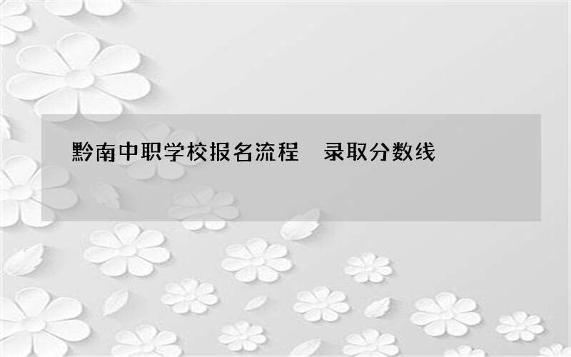 黔南中职学校报名流程 录取分数线